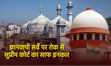 ज्ञानवापी सर्वे पर रोक से सुप्रीम कोर्ट का साफ इनकार